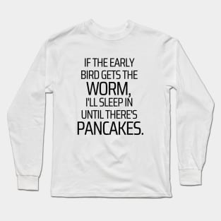 I'll Sleep In Until There's Pancakes Long Sleeve T-Shirt